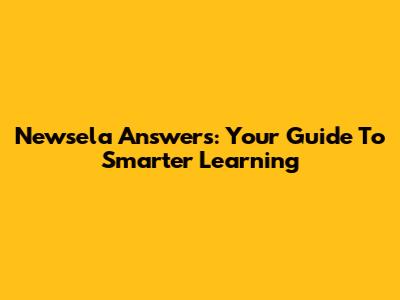 Newsela Answers: Your Guide To Smarter Learning