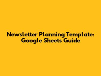 Newsletter Planning Template: Google Sheets Guide