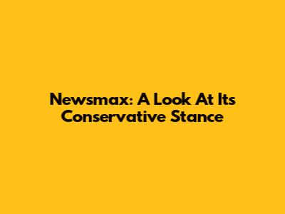 Newsmax: A Look At Its Conservative Stance