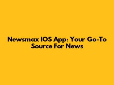 Newsmax IOS App: Your Go-To Source For News