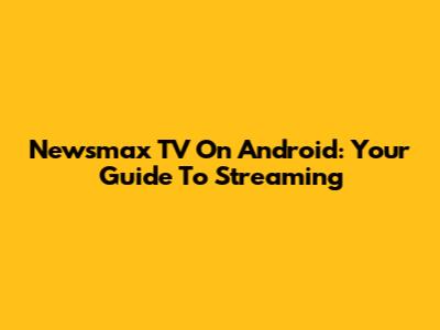 Newsmax TV On Android: Your Guide To Streaming