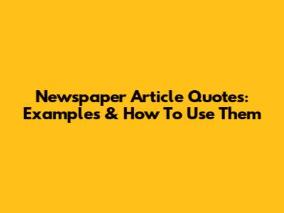 Newspaper Article Quotes: Examples & How To Use Them