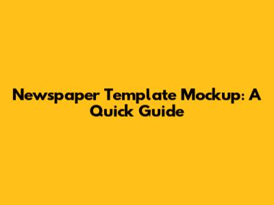 Newspaper Template Mockup: A Quick Guide