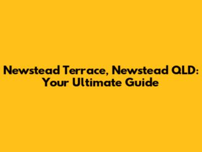 Newstead Terrace, Newstead QLD: Your Ultimate Guide