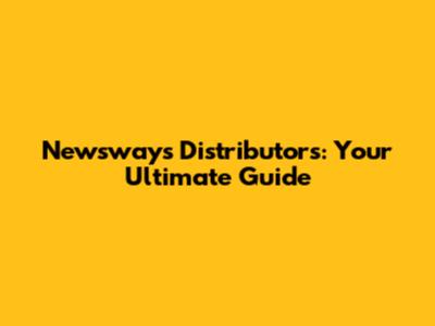 Newsways Distributors: Your Ultimate Guide