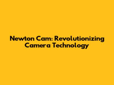Newton Cam: Revolutionizing Camera Technology