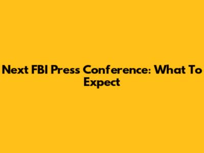 Next FBI Press Conference: What To Expect