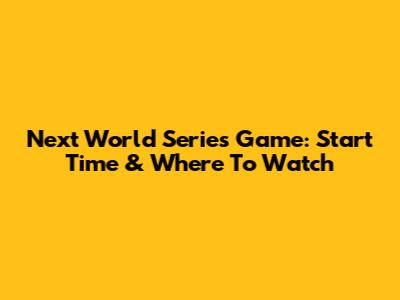 Next World Series Game: Start Time & Where To Watch