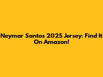 Neymar Santos 2025 Jersey: Find It On Amazon!