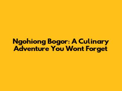 Ngohiong Bogor: A Culinary Adventure You Won't Forget
