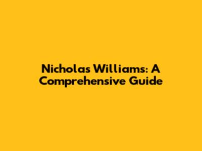 Nicholas Williams: A Comprehensive Guide