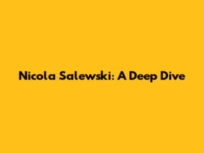 Nicola Salewski: A Deep Dive