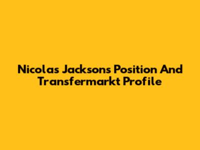 Nicolas Jackson's Position And Transfermarkt Profile