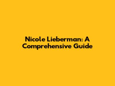 Nicole Lieberman: A Comprehensive Guide