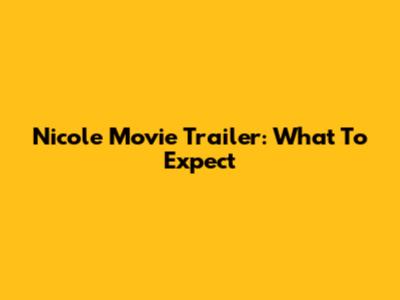 Nicole Movie Trailer: What To Expect