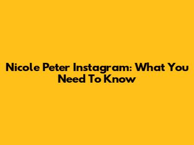 Nicole Peter Instagram: What You Need To Know