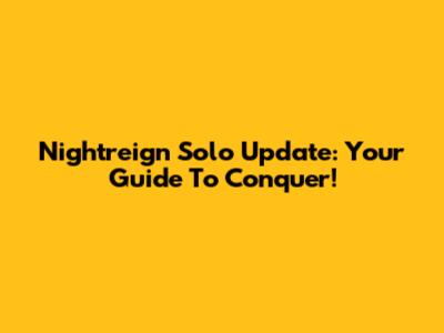 Nightreign Solo Update: Your Guide To Conquer!