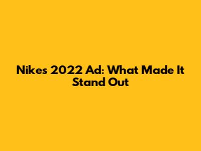 Nike's 2022 Ad: What Made It Stand Out