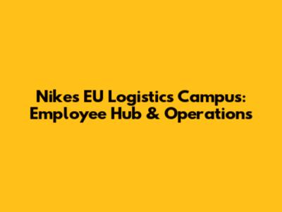 Nike's EU Logistics Campus: Employee Hub & Operations
