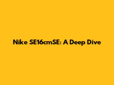 Nike SE16cmSE: A Deep Dive