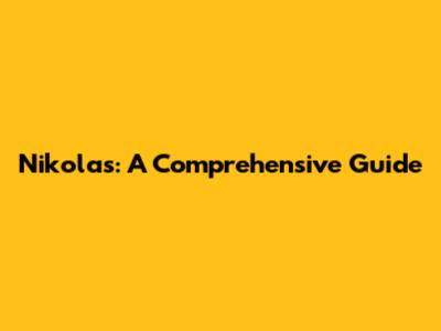 Nikolas: A Comprehensive Guide