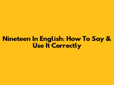 Nineteen In English: How To Say & Use It Correctly