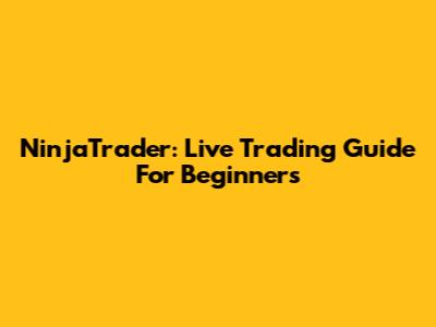 NinjaTrader: Live Trading Guide For Beginners