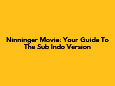 Ninninger Movie: Your Guide To The Sub Indo Version