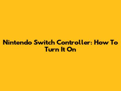Nintendo Switch Controller: How To Turn It On