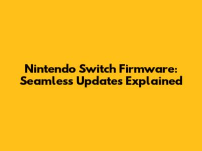 Nintendo Switch Firmware: Seamless Updates Explained