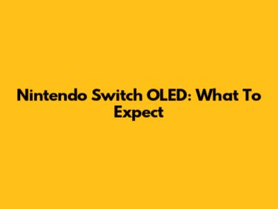 Nintendo Switch OLED: What To Expect