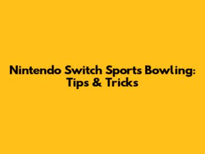 Nintendo Switch Sports Bowling: Tips & Tricks