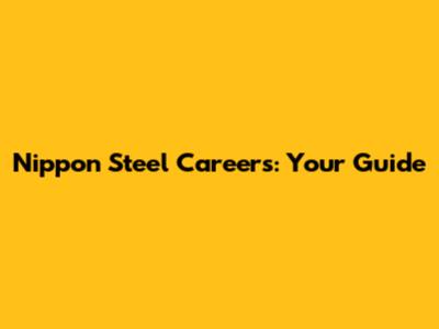 Nippon Steel Careers: Your Guide