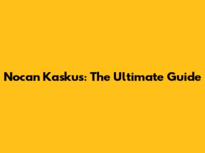 Nocan Kaskus: The Ultimate Guide