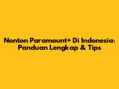 Nonton Paramount+ Di Indonesia: Panduan Lengkap & Tips