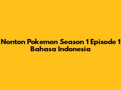 Nonton Pokemon Season 1 Episode 1 Bahasa Indonesia