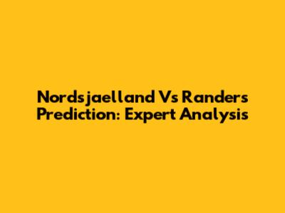 Nordsjaelland Vs Randers Prediction: Expert Analysis