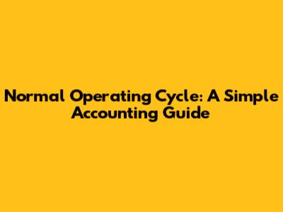 Normal Operating Cycle: A Simple Accounting Guide