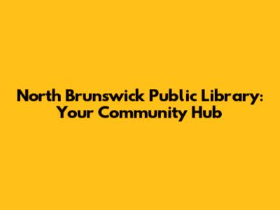 North Brunswick Public Library: Your Community Hub