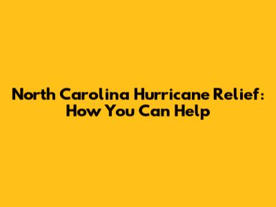 North Carolina Hurricane Relief: How You Can Help