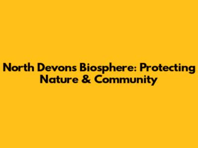 North Devon's Biosphere: Protecting Nature & Community