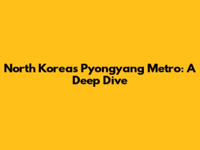 North Korea's Pyongyang Metro: A Deep Dive
