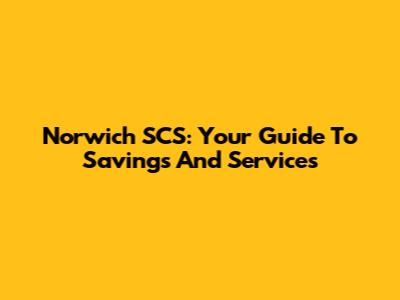 Norwich SCS: Your Guide To Savings And Services
