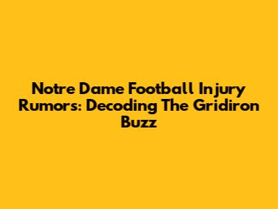 Notre Dame Football Injury Rumors: Decoding The Gridiron Buzz