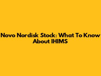 Novo Nordisk Stock: What To Know About IHIMS