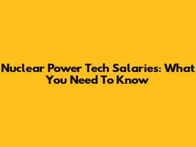 Nuclear Power Tech Salaries: What You Need To Know