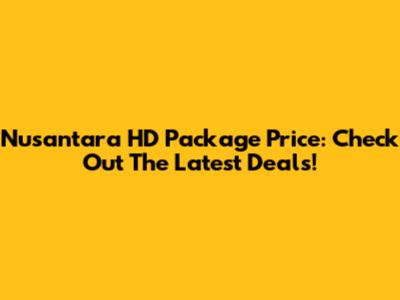 Nusantara HD Package Price: Check Out The Latest Deals!
