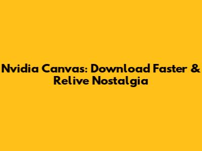 Nvidia Canvas: Download Faster & Relive Nostalgia
