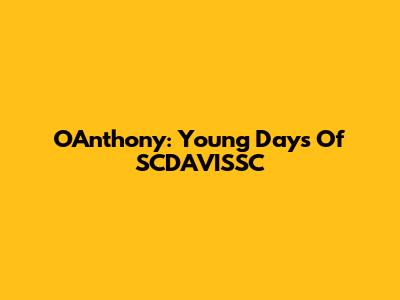 O'Anthony: Young Days Of SCDAVISSC