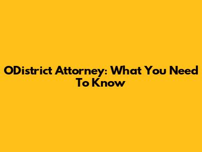 O'District Attorney: What You Need To Know